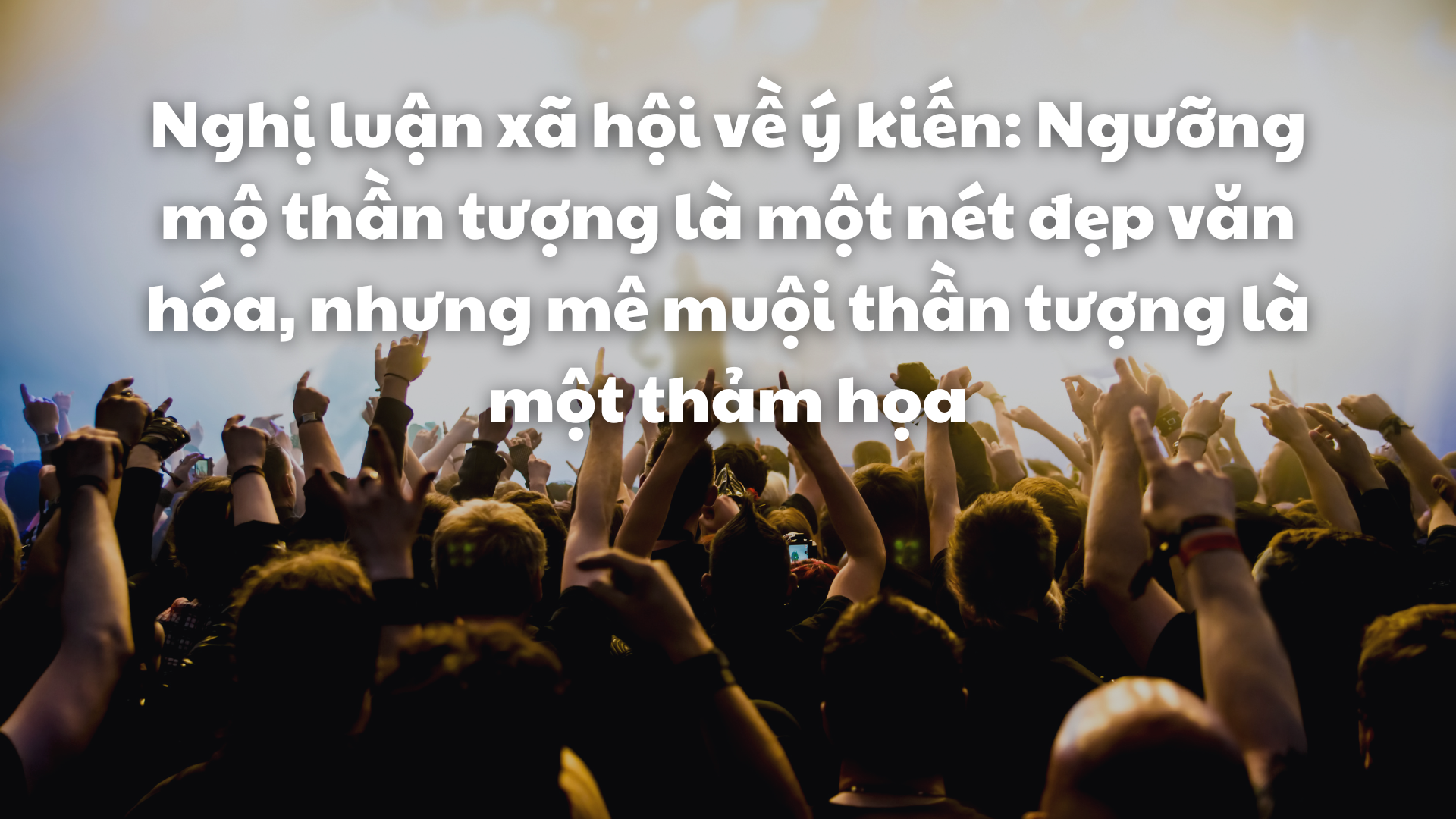 Ngưỡng mộ thần tượng: Nét đẹp văn hóa hay thảm họa?