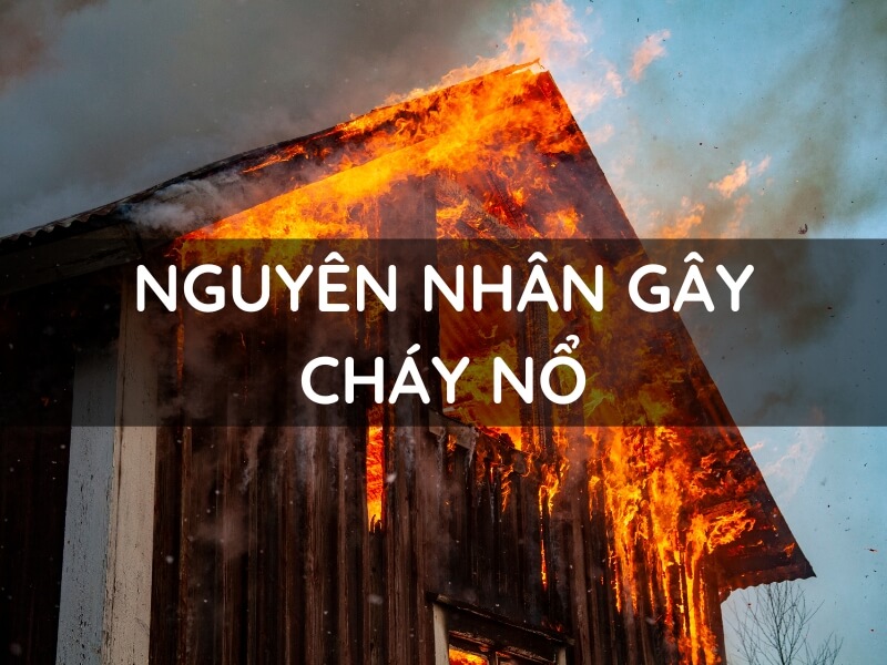 Nguyên nhân nào dẫn đến cháy nổ nhiều nhất ở nước ta trong những năm gần đây?