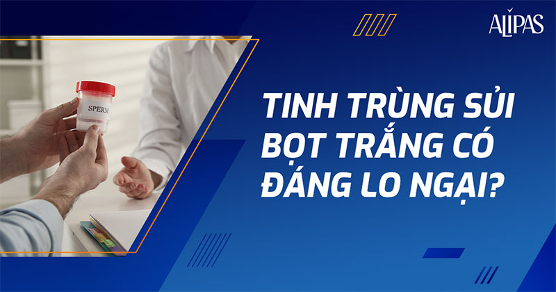 Tinh Trùng Sủi Bọt Trắng: Nguyên Nhân và Điều Trị Gallery 1