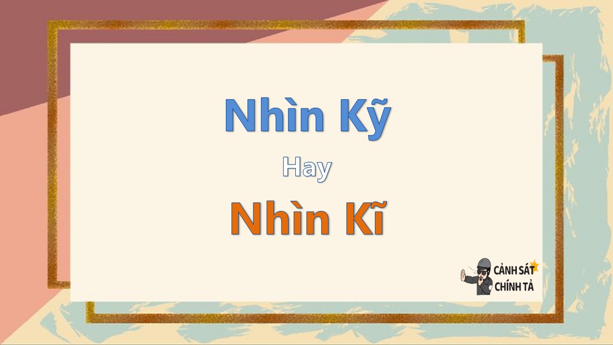 Nhìn kỹ hay nhìn kĩ?