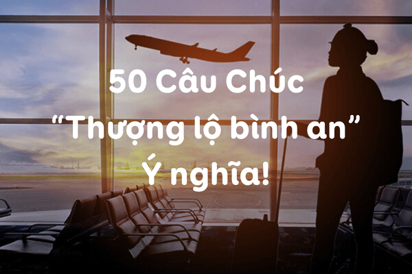 Những câu chúc thượng lộ bình an tiếng Việt hay nhất Gallery 2