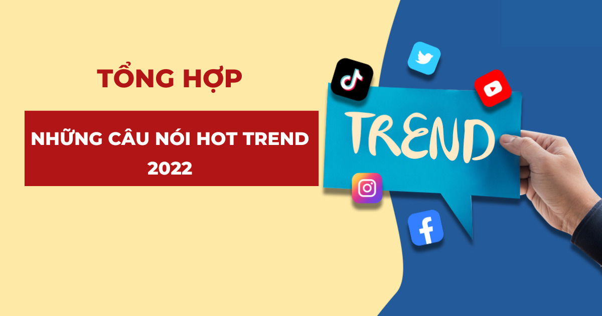 Những Câu Nói Hot Trend 2022: Tổng Hợp Câu Nói "Trending" Nhất Năm