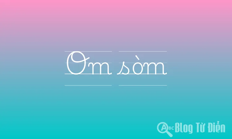Om sòm là gì?