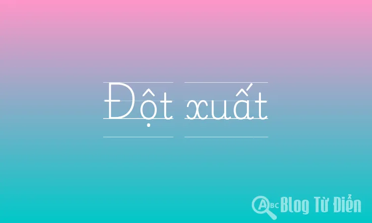 Đột Xuất Nghĩa Là Gì? Gallery 1