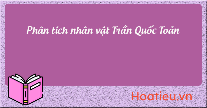 Phân tích nhân vật Trần Quốc Toản - Anh hùng trẻ tuổi thời Trần