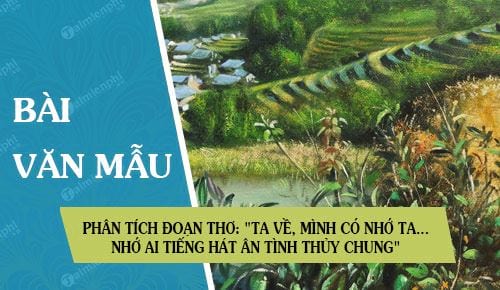 Phân tích đoạn thơ "Ta về mình có nhớ ta...nhớ ai tiếng hát ân tình thủy chung" Gallery 2