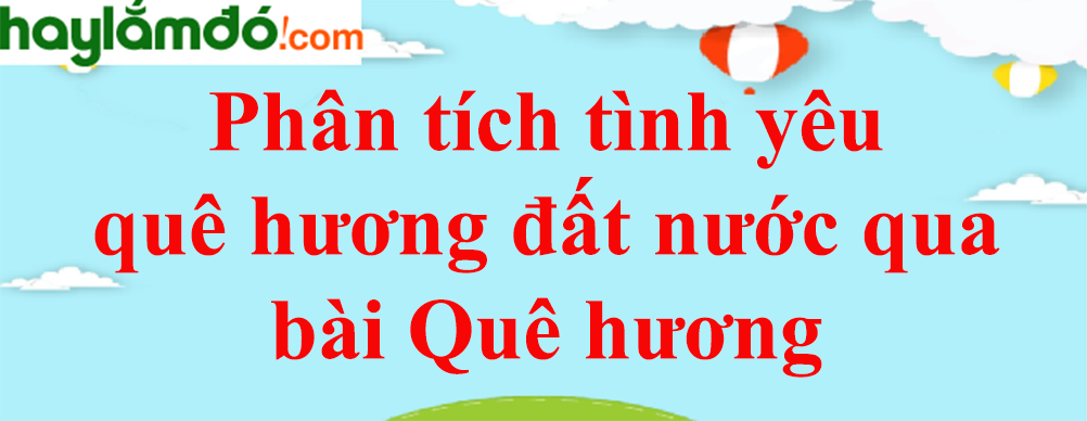 Phân tích tình yêu quê hương trong bài thơ Quê Hương