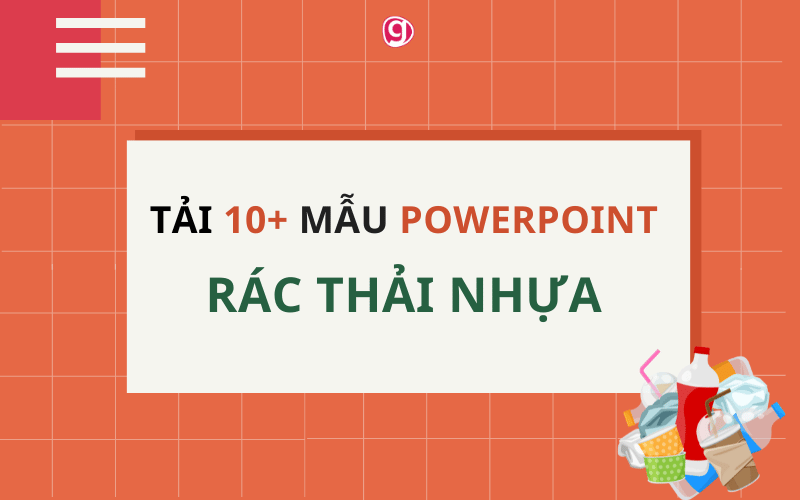 PowerPoint về Rác thải Nhựa: Thực trạng, tác hại và giải pháp