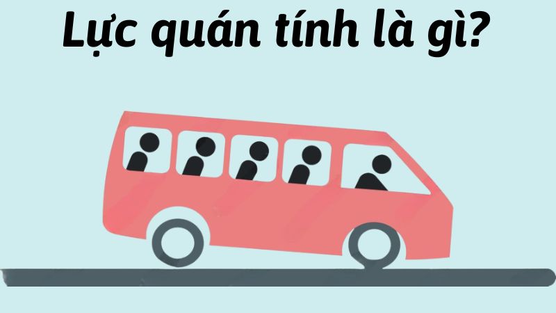 Quán tính là gì? Ví dụ minh họa