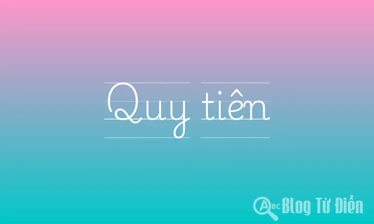 Quy Tiên Nghĩa Là Gì?