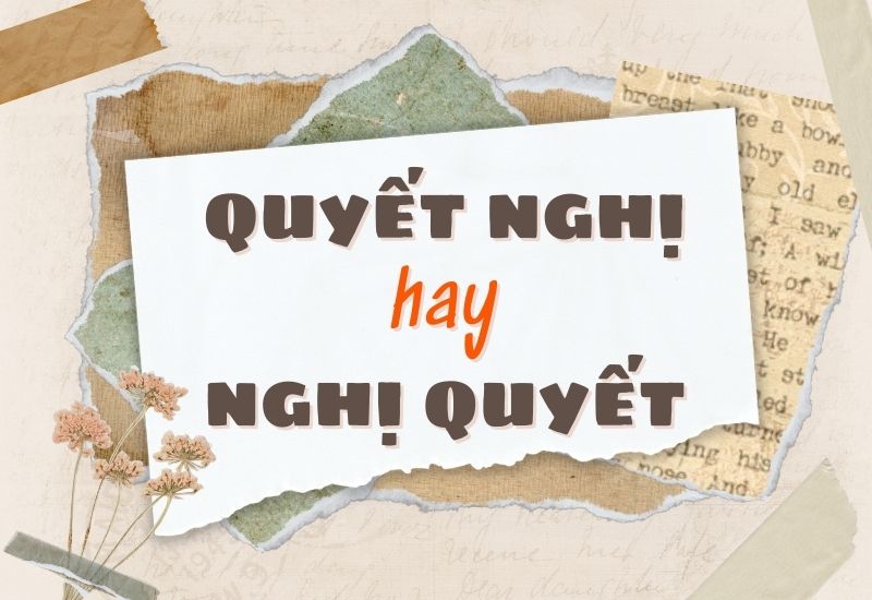 Quyết nghị hay Nghị quyết? Sự khác biệt và cách sử dụng