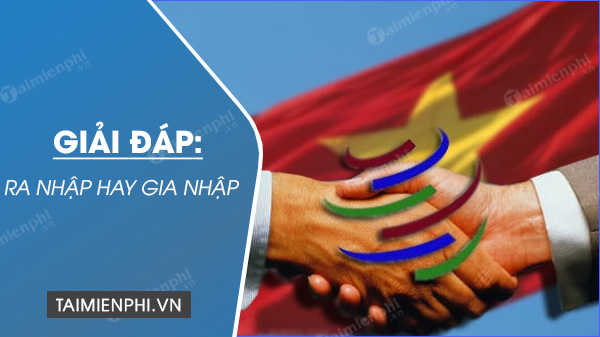 Ra nhập hay gia nhập?