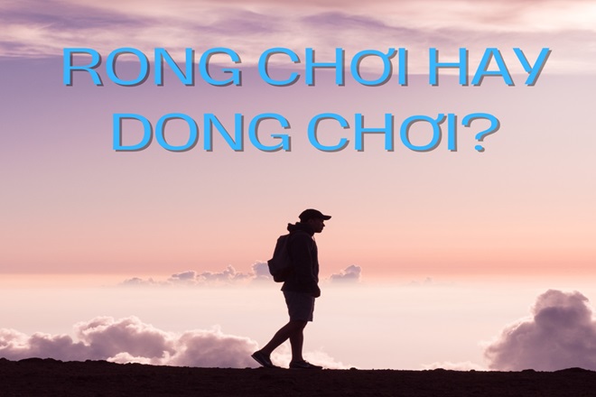 Rong chơi hay dong chơi?