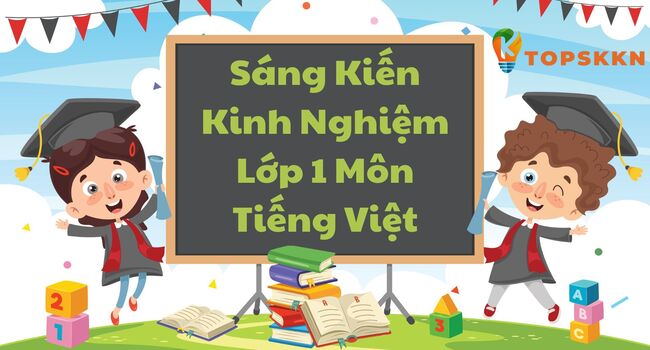 Sáng Kiến Kinh Nghiệm Dạy Tiếng Việt Lớp 1 Hiệu Quả