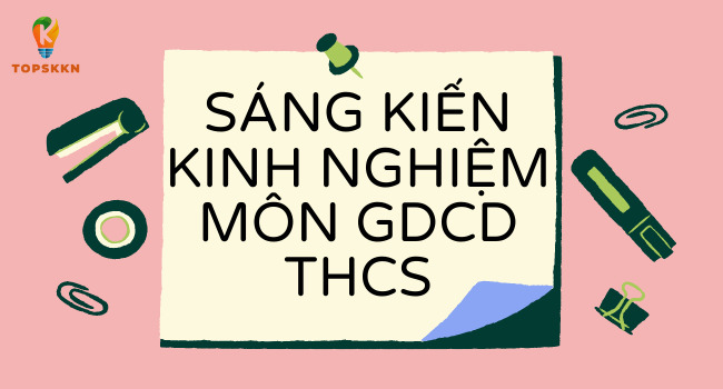 Sáng kiến kinh nghiệm môn GDCD THCS: Phương pháp giảng dạy hiệu quả và hấp dẫn