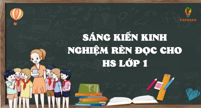 Sáng kiến kinh nghiệm rèn luyện kỹ năng đọc cho học sinh lớp 1