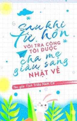 Sau khi từ hôn với tra công tôi được cha mẹ giàu sang nhặt về