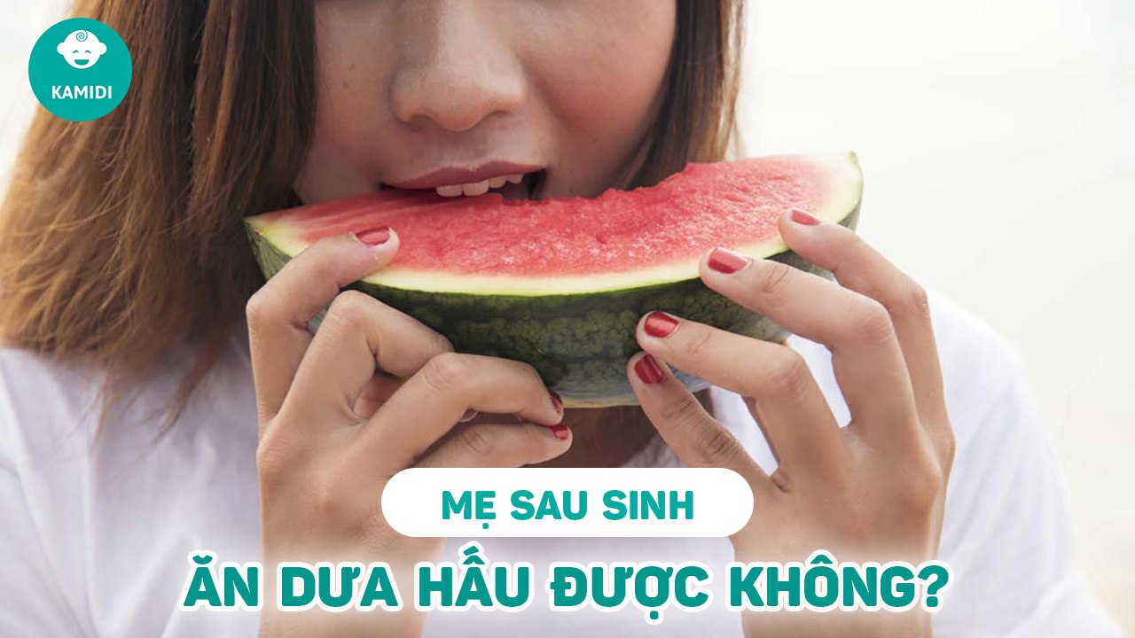 Sinh xong ăn dưa hấu được không?