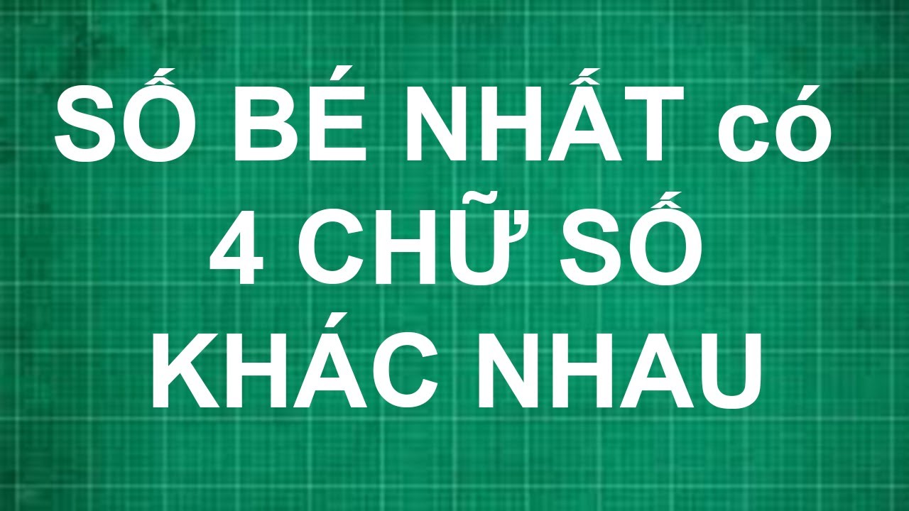 Số bé nhất có 4 chữ số khác nhau là gì?