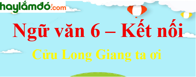 Soạn bài Cửu Giang Ta Ơi ngắn nhất Gallery 1