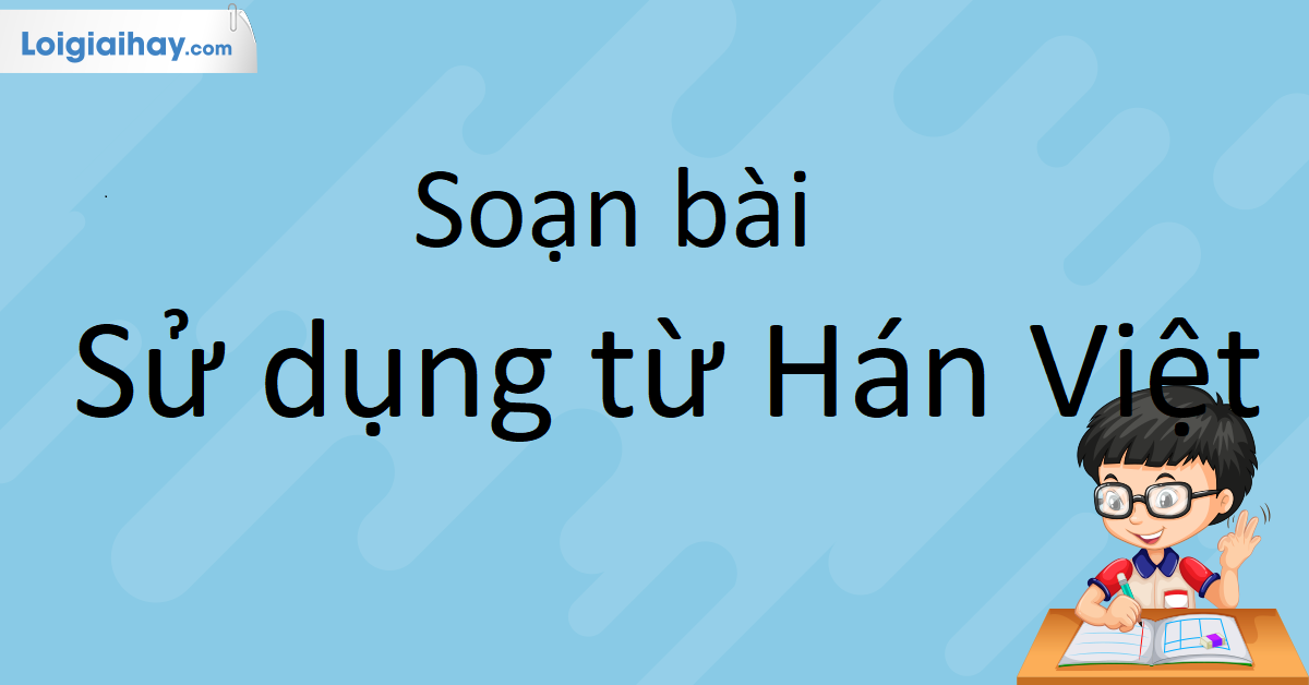 Soạn Văn 10 Sử Dụng Từ Hán Việt: Bí Kíp Thành Thục Ngữ Văn