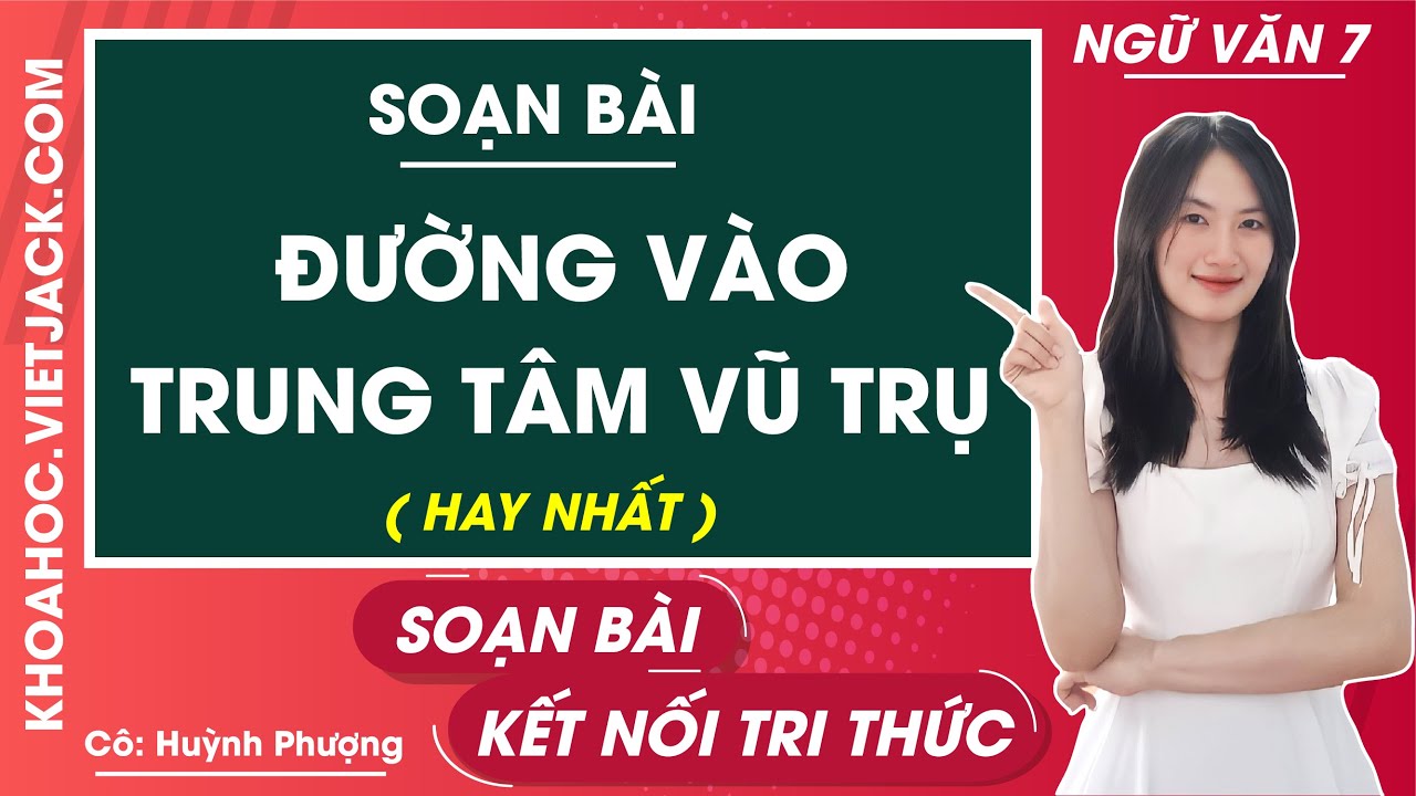 Soạn Văn 7 Bài Đường Vào Trung Tâm Vũ Trụ