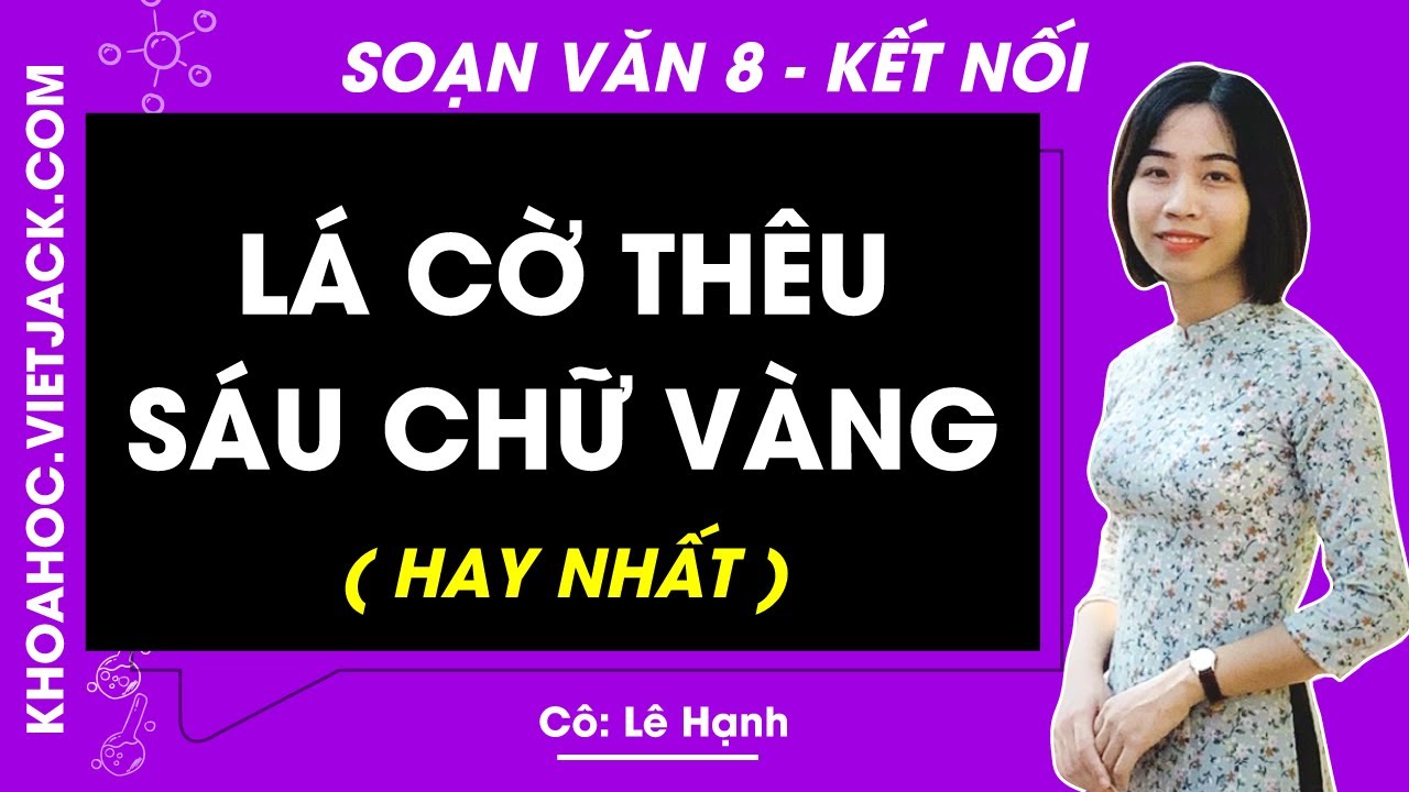 Soạn Văn 8 Kết Nối Tri Thức: Lá Cờ Thêu Sáu Chữ Vàng