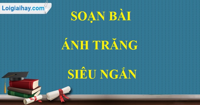 Soạn Văn Ánh Trăng Siêu Ngắn