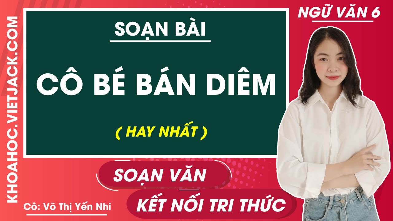 Soạn Văn Bài Cô Bé Bán Diêm Lớp 6: Chi Tiết và Đầy Đủ