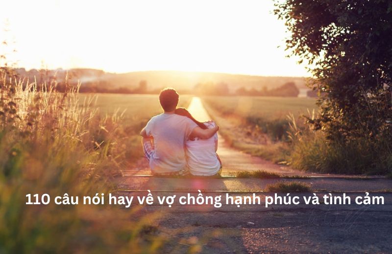 STT Tình Cảm Vợ Chồng Hạnh Phúc: Những Câu Nói Hay Nhất Về Tình Yêu Vĩnh Cửu