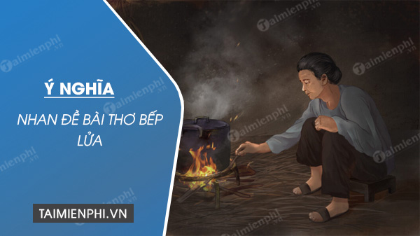 Ý nghĩa nhan đề bài thơ Bếp Lửa Gallery 2