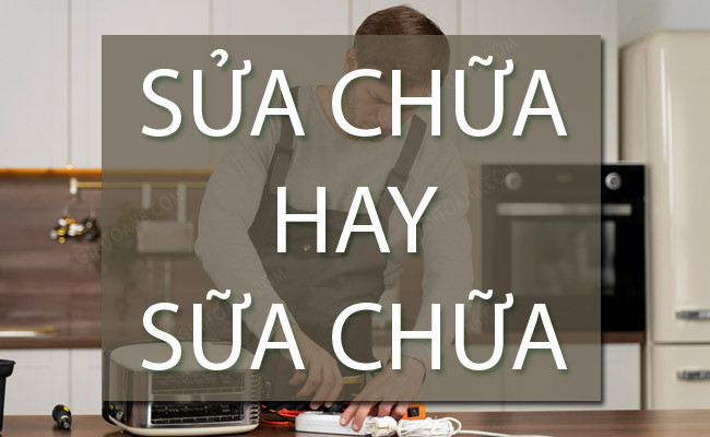 Sửa chữa hay sửa chữa?