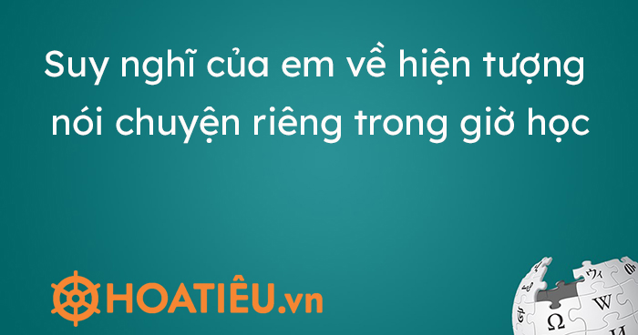 Suy nghĩ của em về hiện tượng nói chuyện riêng trong giờ học Gallery 1