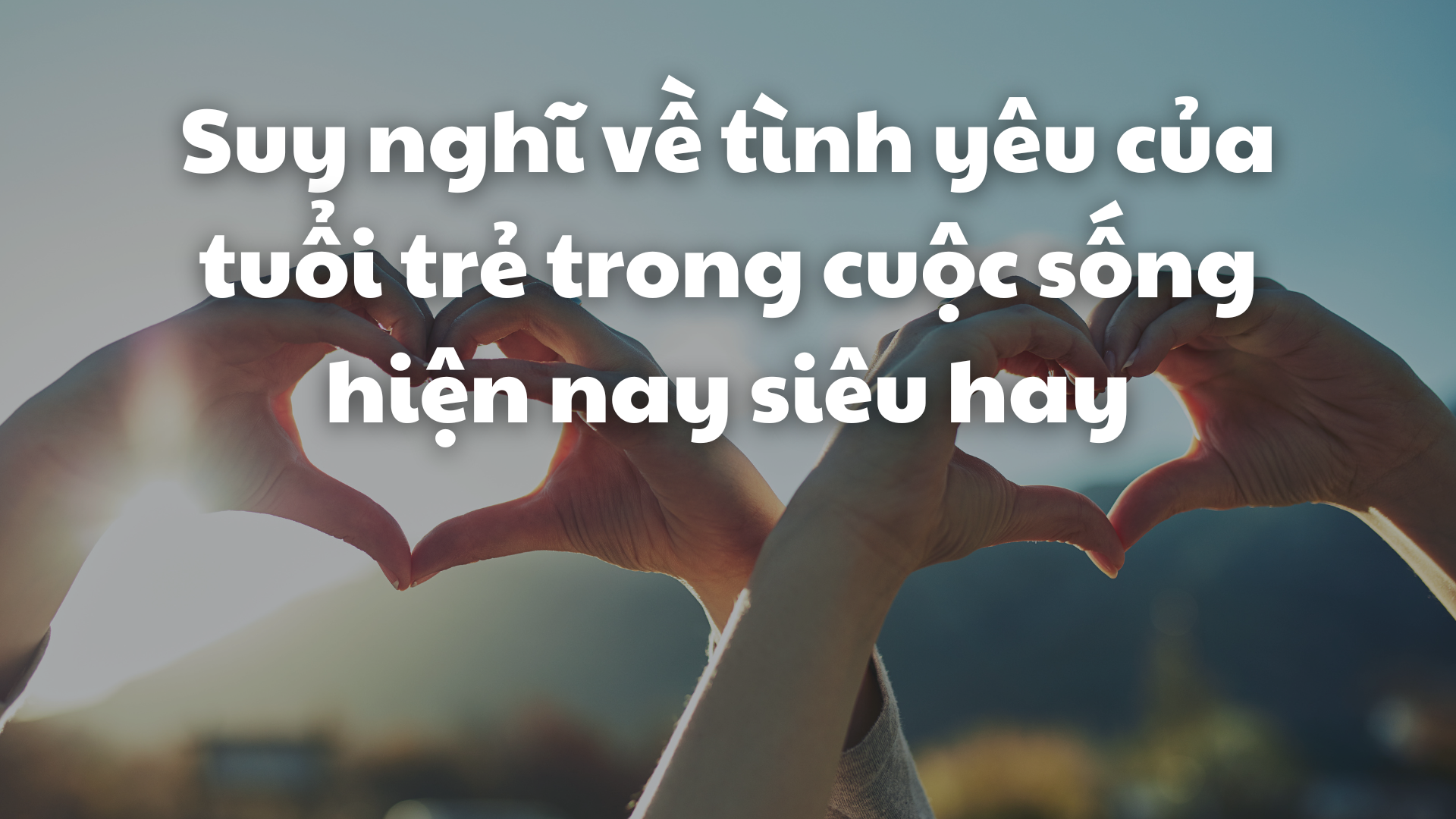 Suy nghĩ về tình yêu: Hành trình tìm kiếm hạnh phúc đích thực