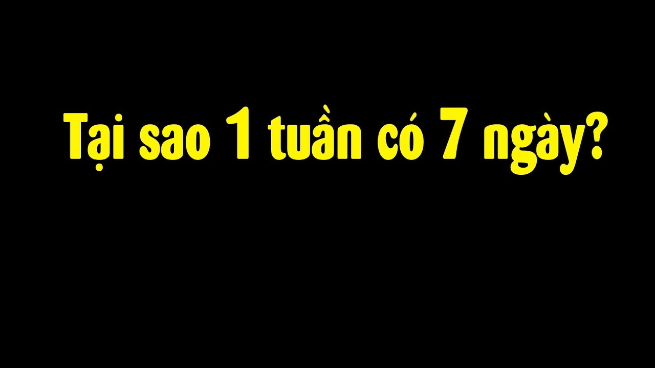 Tại Sao 1 Tuần Có 7 Ngày?