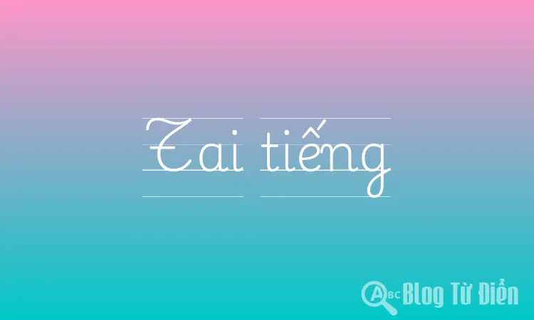 Tai tiếng là gì?