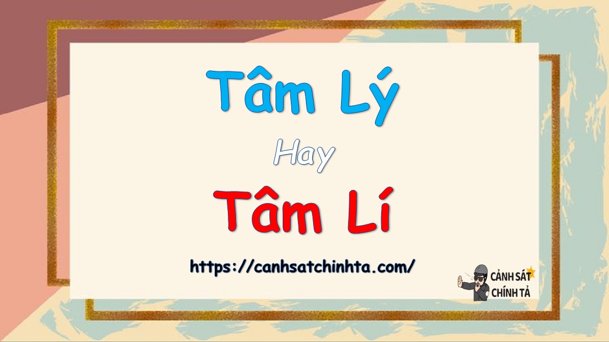 Tâm lý hay Tâm lí? Sự khác biệt và cách sử dụng đúng