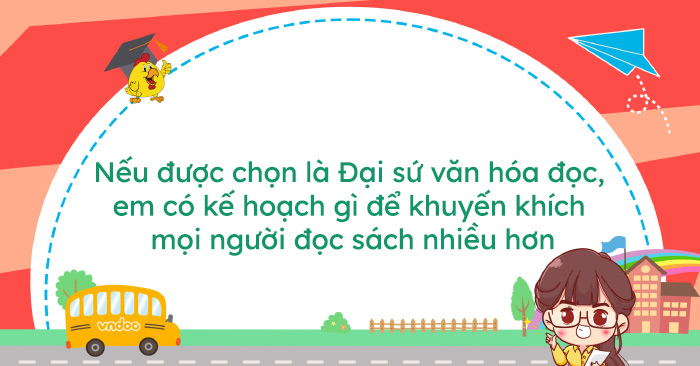Nếu Được Chọn Là Đại sứ Văn Hóa Đọc, Em Có Kế Hoạch Gì Để Khuyến Khích Mọi Người Đọc Sách Nhiều Hơn? Gallery 1