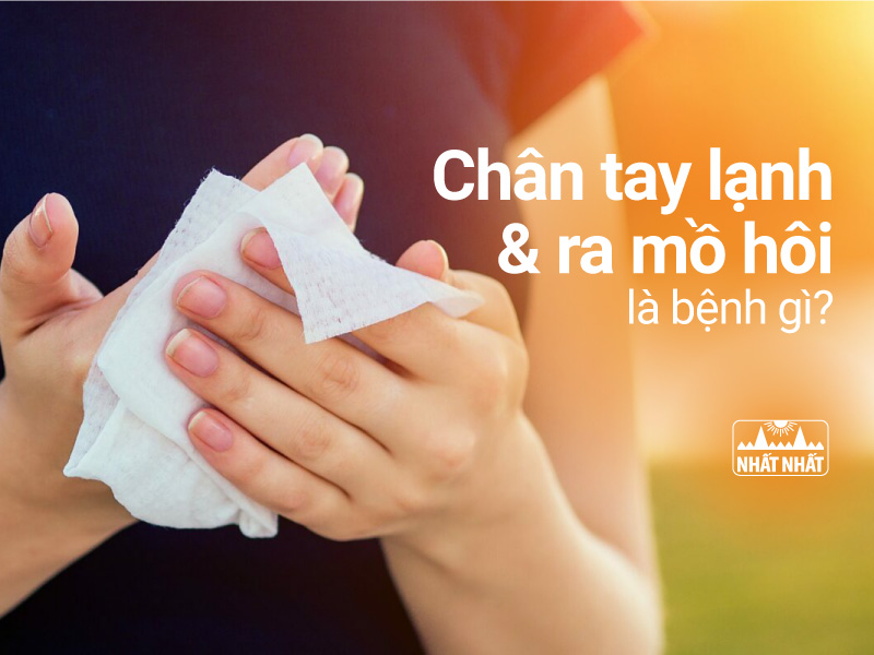 Tay Chân Ra Mồ Hôi Lạnh Là Bệnh Gì?