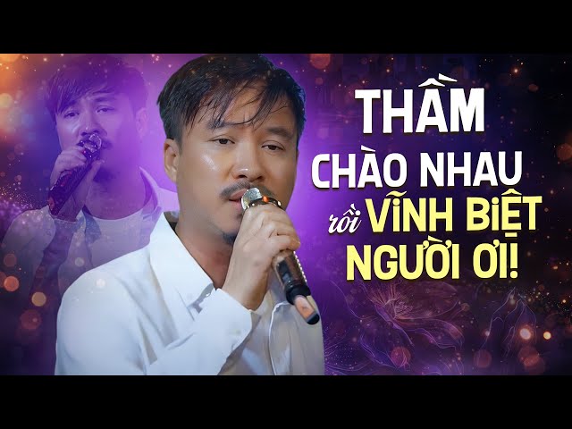 Thầm Chào Nhau Thôi Rồi Vĩnh Biệt Người Ơi