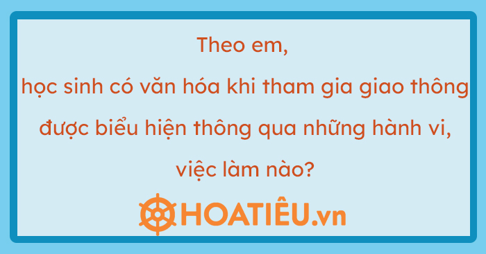 Học sinh có văn hóa khi tham gia giao thông được biểu hiện qua những hành vi, việc làm nào?