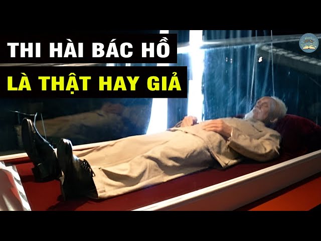 Thi hài Bác Hồ trong Lăng là thật hay giả?