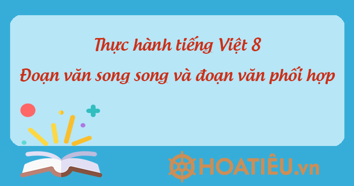 Thực hành tiếng Việt: Đoạn văn song song và đoạn văn phối hợp