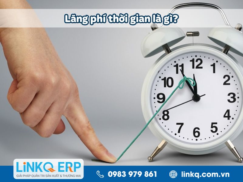 Thực trạng lãng phí thời gian hiện nay và giải pháp khắc phục