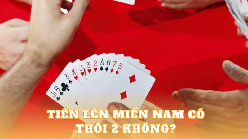 Tiến lên miền Nam có thối 2 không?