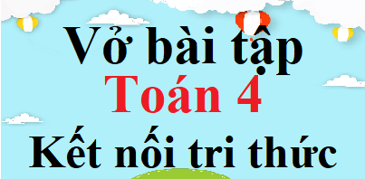 Bài tập Toán lớp 4 Kết nối tri thức: Giải đáp và hướng dẫn Gallery 2