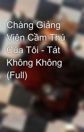 Truyện Chàng Giảng Viên Cầm Thú Của Tôi Gallery 2