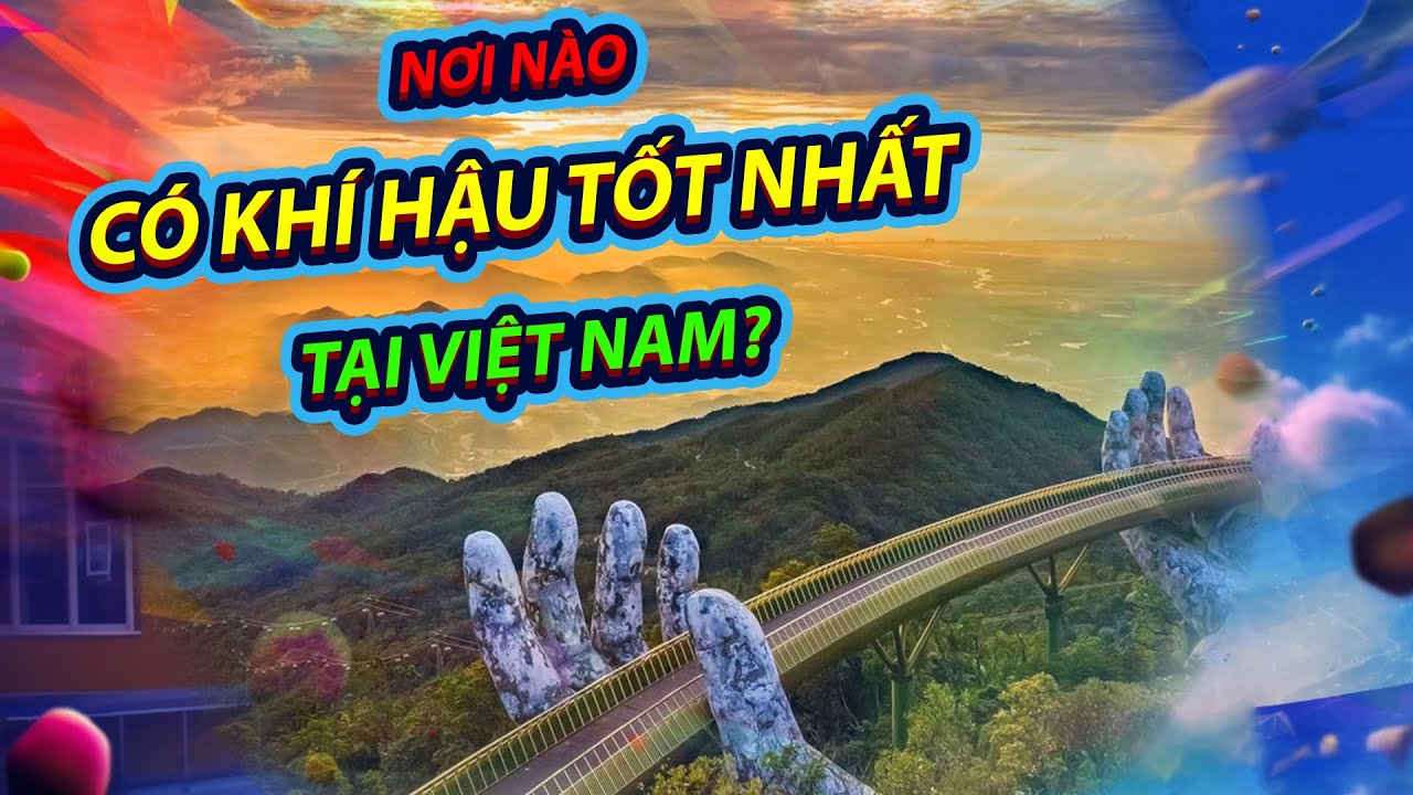 Tỉnh Nào Có Khí Hậu Tốt Nhất Việt Nam?