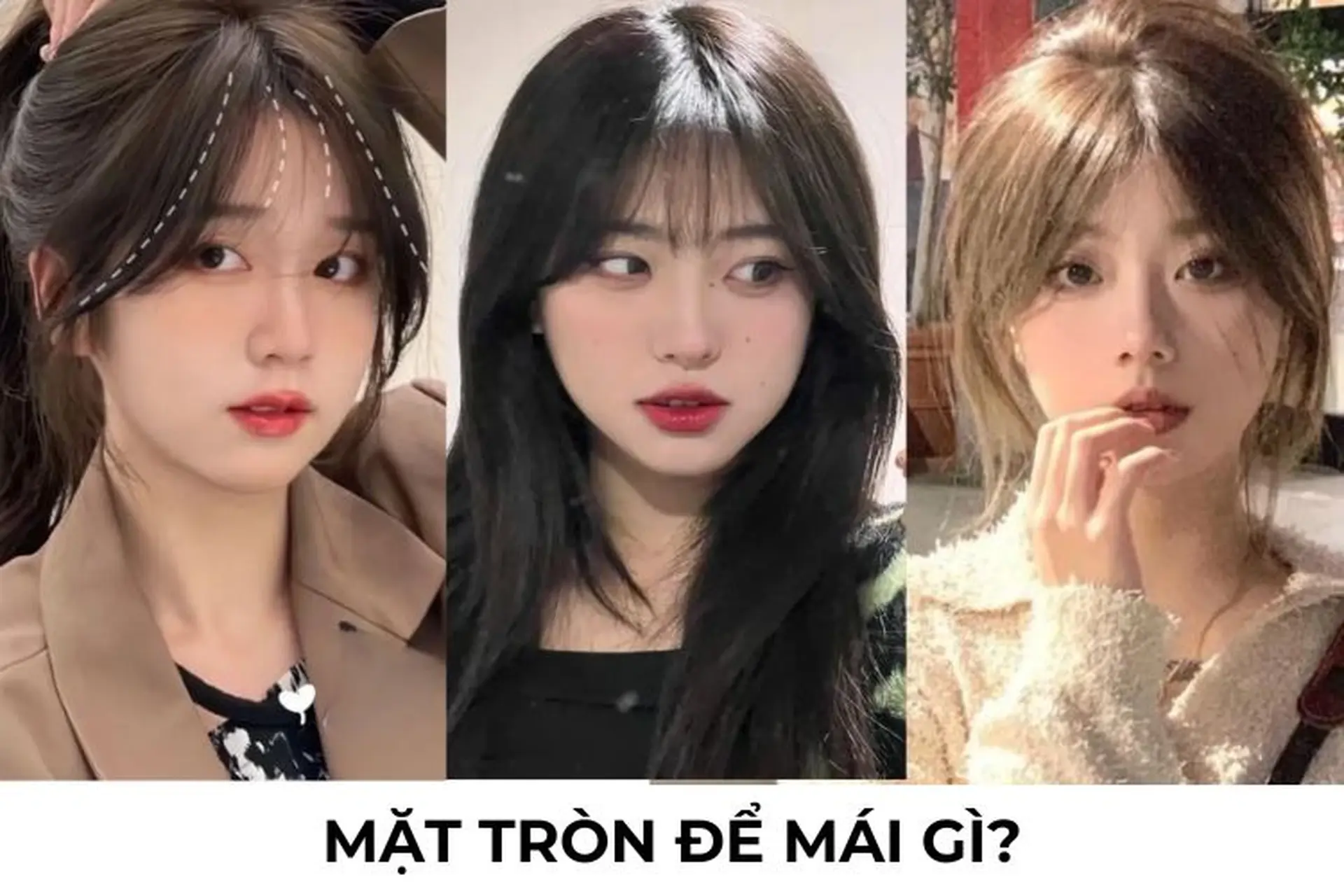 Tóc mái hợp với mặt tròn - Bí quyết che khuyết điểm và tôn lên vẻ đẹp