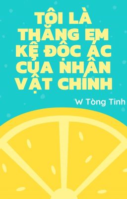 Tôi là thằng em kế độc ác của nhân vật chính